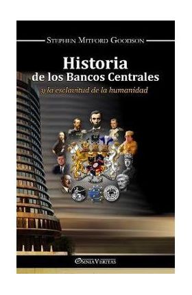 Historia de los bancos centrales: y la esclavitud de la humanidad - Stephen Mitford Goodson