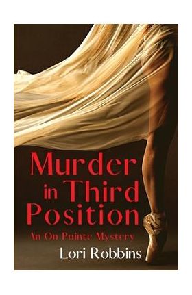 Murder in Third Position: An On Pointe Mystery - Lori Robbins