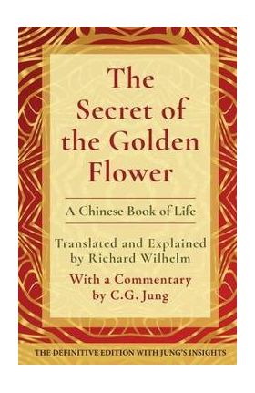 The Secret of the Golden Flower: A Chinese Book of Life - Richard Wilhelm