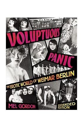 Voluptuous Panic: The Erotic World of Weimar Berlin - Mel Gordon