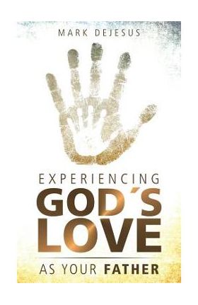 Experiencing God's Love as Your Father - Mark Dejesus