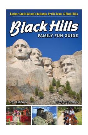 Black Hills Family Fun Guide: Explore South Dakota's Badlands, Devils Tower & Black Hills - Kindra Gordon