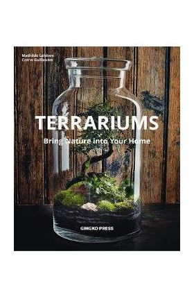 Terrariums: Bring Nature Into Your Home - Mathilde Lelievre