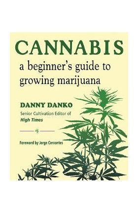 Cannabis: A Beginner's Guide to Growing Marijuana - Danny Danko