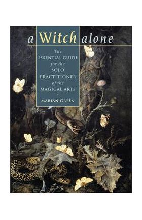 Witch Alone: The Essential Guide for the Solo Practitioner of the Magical Arts - Marian Green