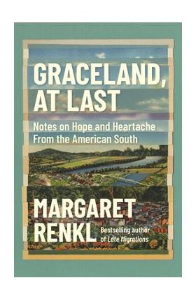 Graceland, at Last: Notes on Hope and Heartache from the American South - Margaret Renkl