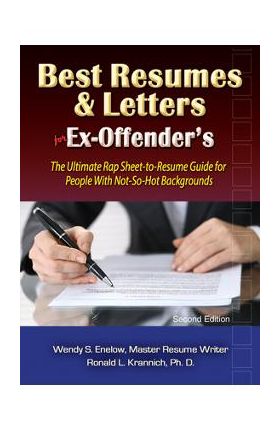 Best Resumes and Letters for Ex-Offenders: The Ultimate Rap Sheet-To-Resume Guide for People with Not-So-Hot Backgrounds - Wendy S. Enelow