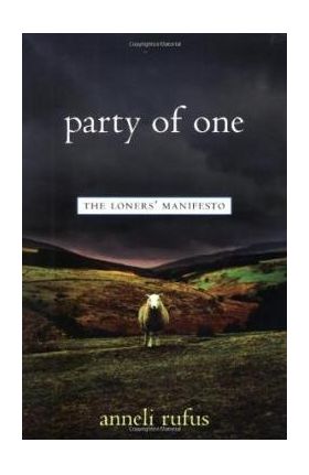 Party of One: The Loner's Manifesto - Anneli Rufus