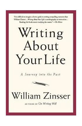 Writing about Your Life: A Journey Into the Past - William Zinsser