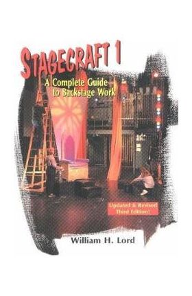 Stagecraft 1--Textbook: A Complete Guide to Backstage Work - William H. Lord