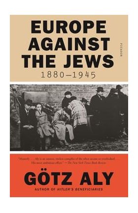 Europe Against the Jews, 1880-1945 - G&#65533;tz Aly