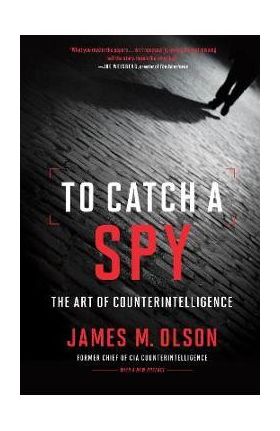 To Catch a Spy: The Art of Counterintelligence - James M. Olson