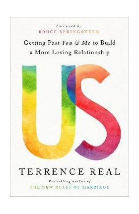 Us: Getting Past You and Me to Build a More Loving Relationship - Terrence Real