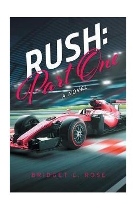 Rush: Part One: A Novel - Bridget L. Rose