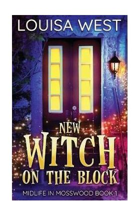 New Witch on the Block: A Paranormal Women's Fiction Romance Novel (Mosswood #1) - Louisa West