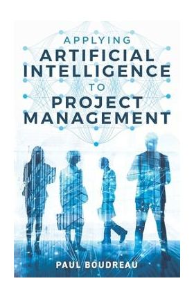 Applying Artificial Intelligence to Project Management - Paul Boudreau