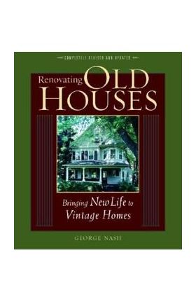 Renovating Old Houses: Bringing New Life to Vintage Homes - George Nash