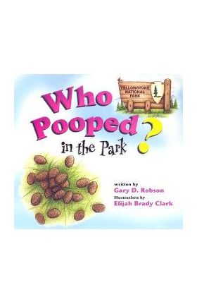 Who Pooped in the Park? Yellowstone National Park - Gary D. Robson