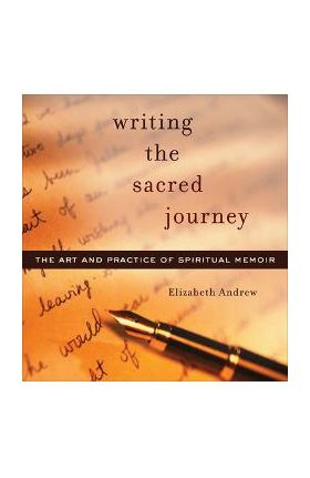 Writing the Sacred Journey: Art and Practice of Spiritual Memoir - Elizabeth Jarrett Andrew