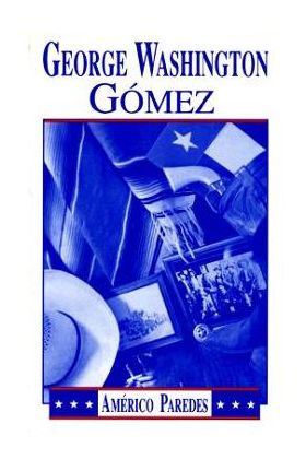 George Washington Gomez: A Mexicotexan Novel - Americo Paredes