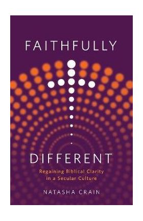 Faithfully Different: Regaining Biblical Clarity in a Secular Culture - Natasha Crain