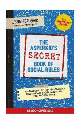 The Asperkid's (Secret) Book of Social Rules, 10th Anniversary Edition: The Handbook of (Not-So-Obvious) Neurotypical Social Guidelines for Autistic T - Jennifer Cook