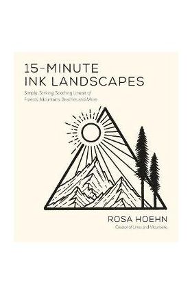 15-Minute Ink Landscapes: Simple, Striking, Soothing Lineart of Forests, Mountains, Beaches and More - Rosa Hoehn