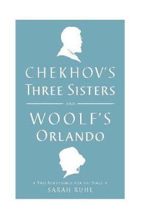 Chekhov's Three Sisters and Woolf's Orlando: Two Renderings for the Stage - Virginia Woolf