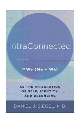 Intraconnected: Mwe (Me + We) as the Integration of Self, Identity, and Belonging - Daniel J. Siegel