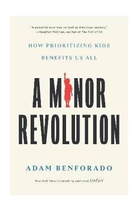 A Minor Revolution: How Prioritizing Kids Benefits Us All - Adam Benforado