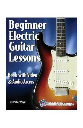 Beginner Electric Guitar Lessons: Book with Online Video & Audio - Peter Vogl