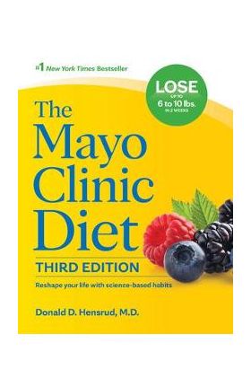 The Mayo Clinic Diet, 3rd Edition: Reshape Your Life with Science-Based Habits - Donald D. Hensrud