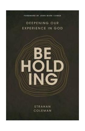 Beholding: Deepening Our Experience in God - Strahan Coleman