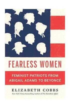 Fearless Women: Feminist Patriots from Abigail Adams to Beyoncé - Elizabeth Cobbs