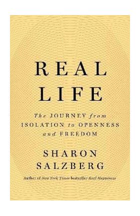 Real Life: The Journey from Isolation to Openness and Freedom - Sharon Salzberg