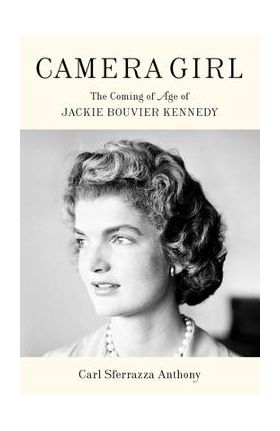 Camera Girl: The Coming of Age of Jackie Bouvier Kennedy - Carl Sferrazza Anthony