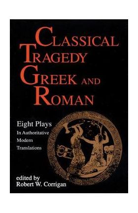 Classical Tragedy Greek and Roman: Eight Plays with Critical Essays - Various Authors