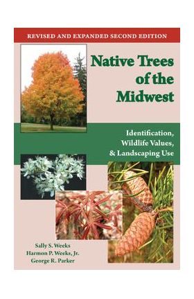 Native Trees of the Midwest: Identification, Wildlife Value, and Landscaping Use - Sally S. Weeks