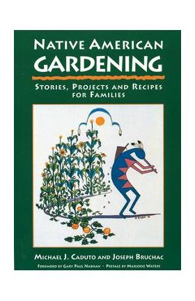 Native American Gardening: Stories, Projects, and Recipes for Families - Michael J. Caduto