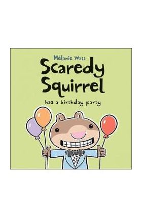 Scaredy Squirrel Has a Birthday Party - M&#65533;lanie Watt