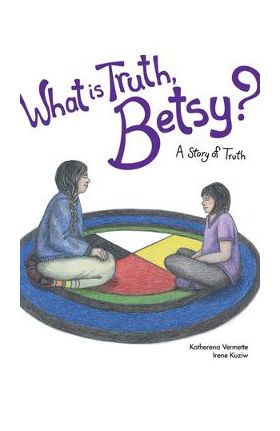 What Is Truth, Betsy?, 6: A Story of Truth - Katherena Vermette