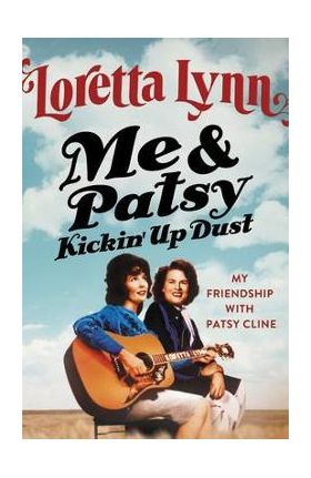 Me & Patsy Kickin' Up Dust: My Friendship with Patsy Cline - Loretta Lynn