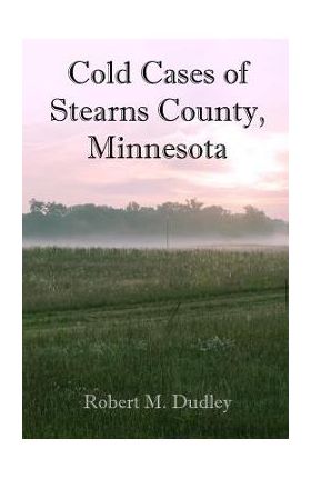 Cold Cases of Stearns County, Minnesota - Robert M. Dudley