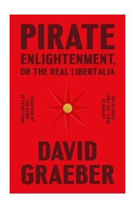 Pirate Enlightenment, or the Real Libertalia - David Graeber