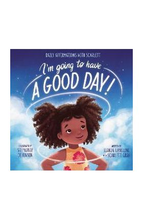 I'm Going to Have a Good Day!: Daily Affirmations with Scarlett - Tiania Haneline
