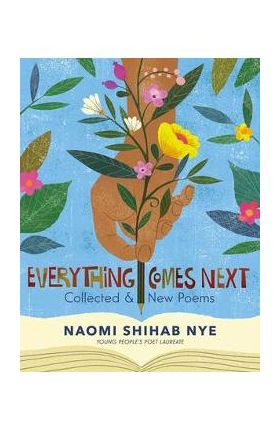 Everything Comes Next: Collected and New Poems - Naomi Shihab Nye