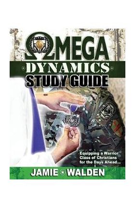 Omega Dynamics: Study Guide: Equipping a Warrior Class of Christians for the Days Ahead - Jamie Walden