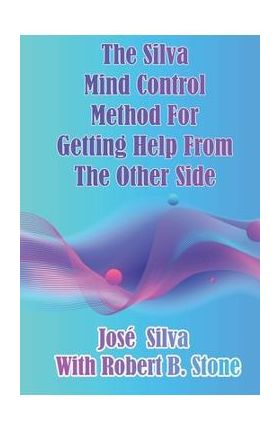 The Silva Mind Control Method for Getting Help From the Other Side - Robert B. Stone