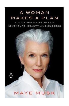 A Woman Makes a Plan: Advice for a Lifetime of Adventure, Beauty, and Success - Maye Musk