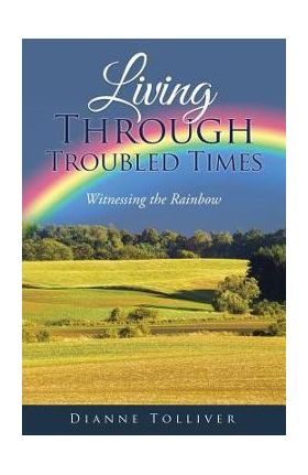 Living Through Troubled Times: Witnessing the Rainbow - Dianne Tolliver